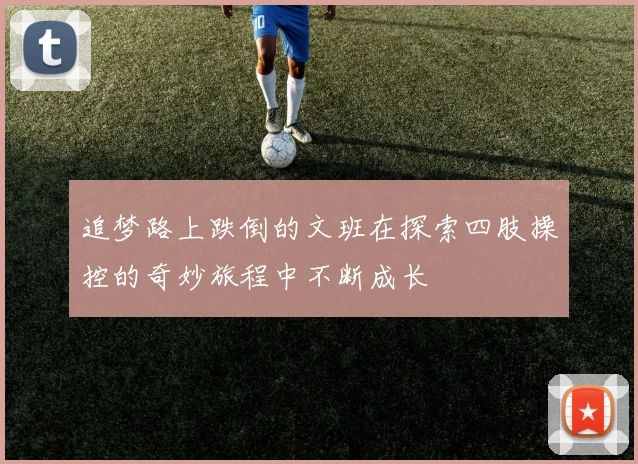 追梦路上跌倒的文班在探索四肢操控的奇妙旅程中不断成长