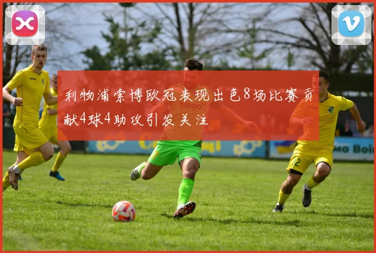 利物浦索博欧冠表现出色8场比赛贡献4球4助攻引发关注