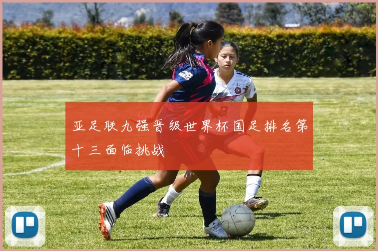 亚足联九强晋级世界杯国足排名第十三面临挑战